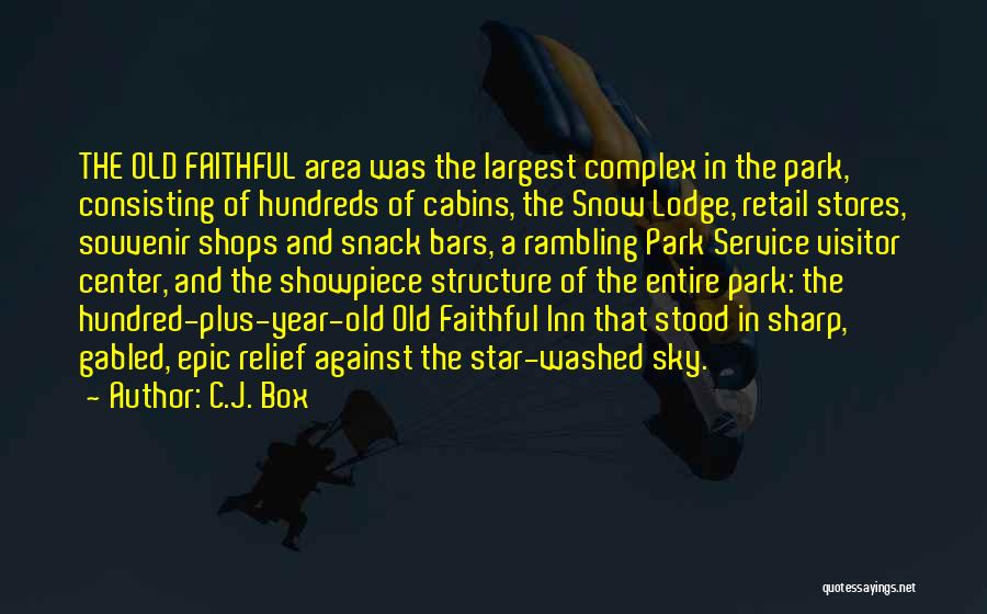 C.J. Box Quotes: The Old Faithful Area Was The Largest Complex In The Park, Consisting Of Hundreds Of Cabins, The Snow Lodge, Retail