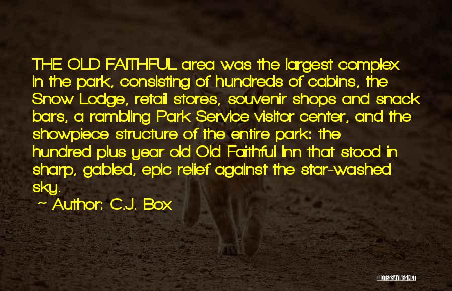 C.J. Box Quotes: The Old Faithful Area Was The Largest Complex In The Park, Consisting Of Hundreds Of Cabins, The Snow Lodge, Retail