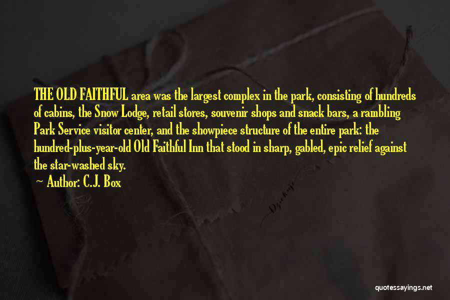 C.J. Box Quotes: The Old Faithful Area Was The Largest Complex In The Park, Consisting Of Hundreds Of Cabins, The Snow Lodge, Retail