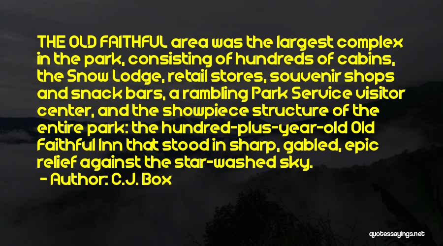 C.J. Box Quotes: The Old Faithful Area Was The Largest Complex In The Park, Consisting Of Hundreds Of Cabins, The Snow Lodge, Retail