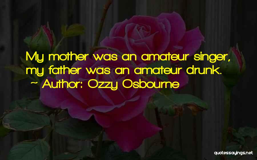 Ozzy Osbourne Quotes: My Mother Was An Amateur Singer, My Father Was An Amateur Drunk.
