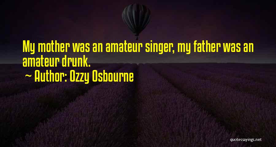 Ozzy Osbourne Quotes: My Mother Was An Amateur Singer, My Father Was An Amateur Drunk.