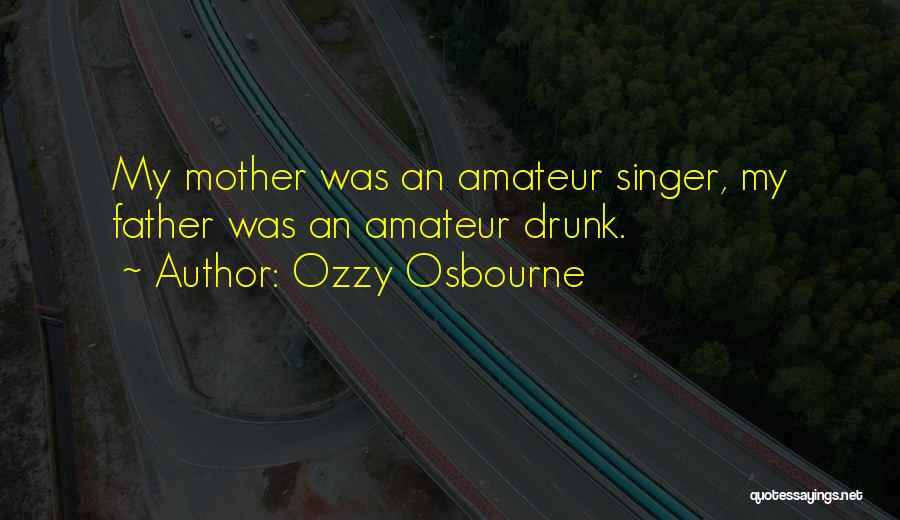 Ozzy Osbourne Quotes: My Mother Was An Amateur Singer, My Father Was An Amateur Drunk.