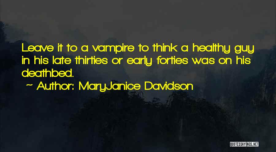 MaryJanice Davidson Quotes: Leave It To A Vampire To Think A Healthy Guy In His Late Thirties Or Early Forties Was On His