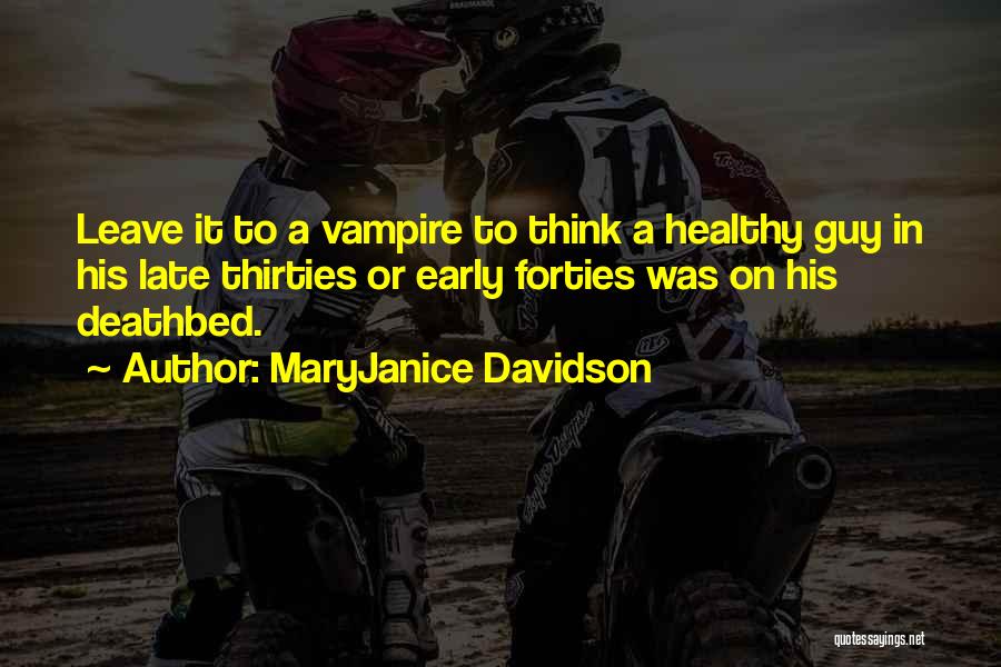 MaryJanice Davidson Quotes: Leave It To A Vampire To Think A Healthy Guy In His Late Thirties Or Early Forties Was On His