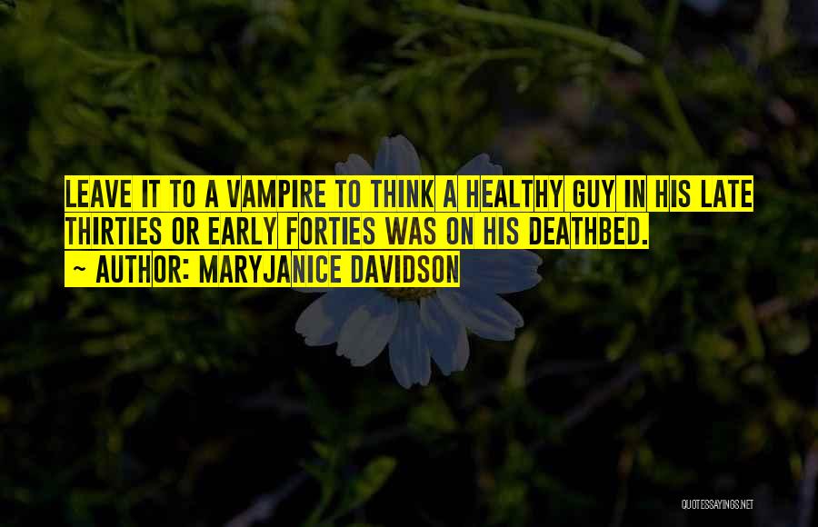 MaryJanice Davidson Quotes: Leave It To A Vampire To Think A Healthy Guy In His Late Thirties Or Early Forties Was On His