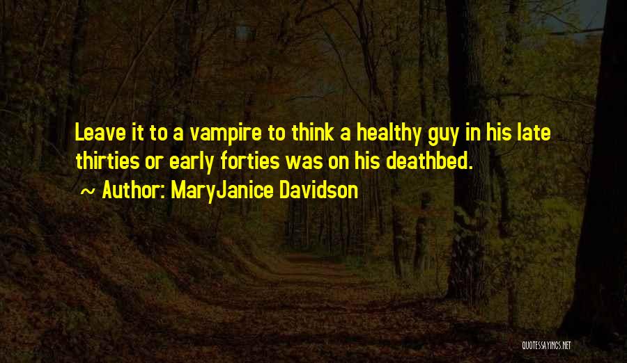 MaryJanice Davidson Quotes: Leave It To A Vampire To Think A Healthy Guy In His Late Thirties Or Early Forties Was On His