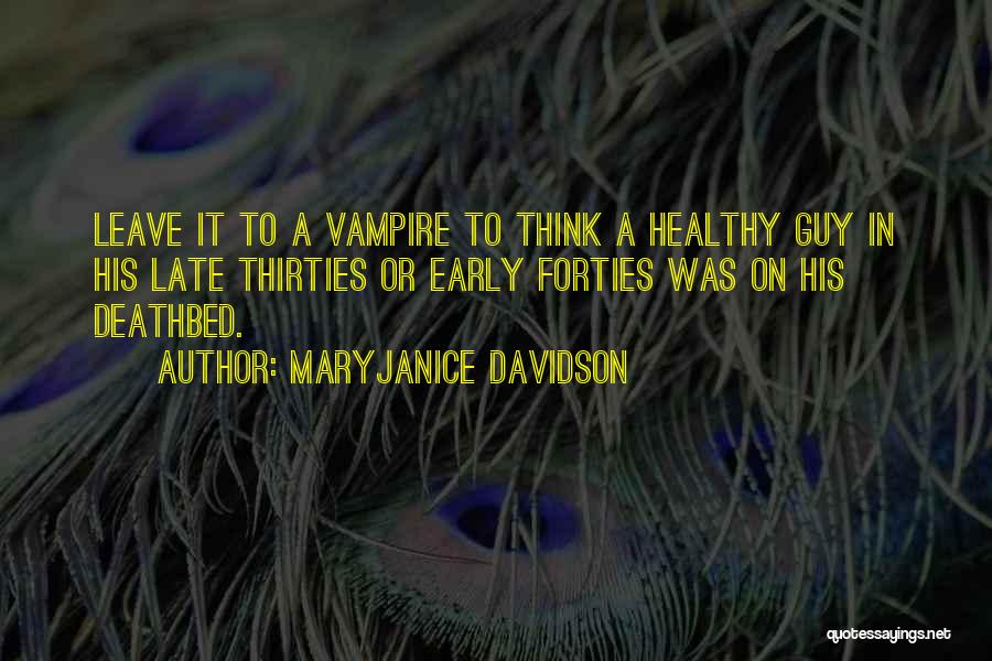 MaryJanice Davidson Quotes: Leave It To A Vampire To Think A Healthy Guy In His Late Thirties Or Early Forties Was On His