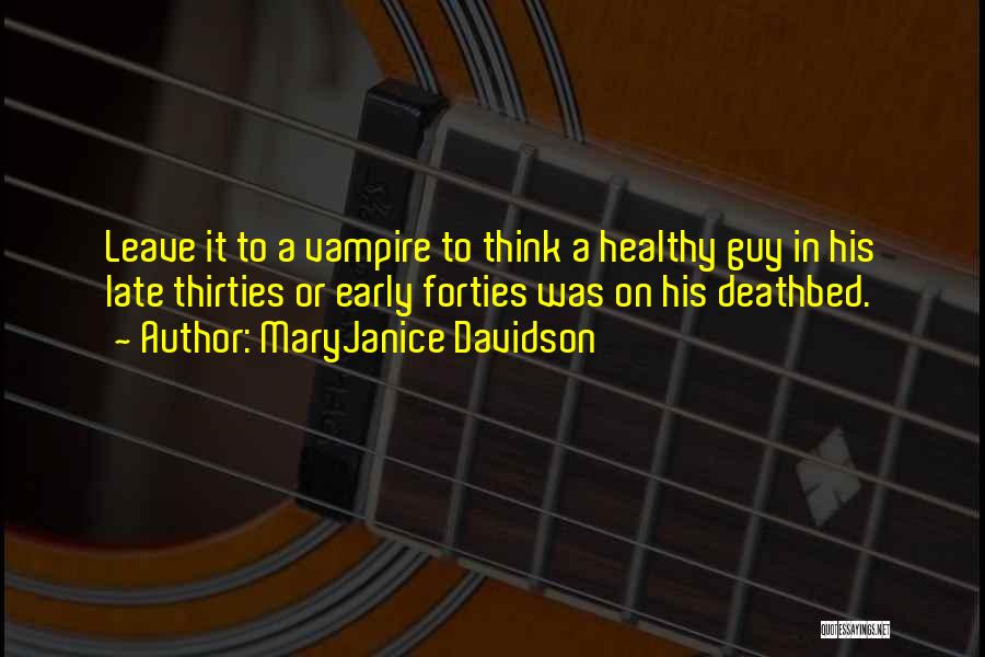 MaryJanice Davidson Quotes: Leave It To A Vampire To Think A Healthy Guy In His Late Thirties Or Early Forties Was On His