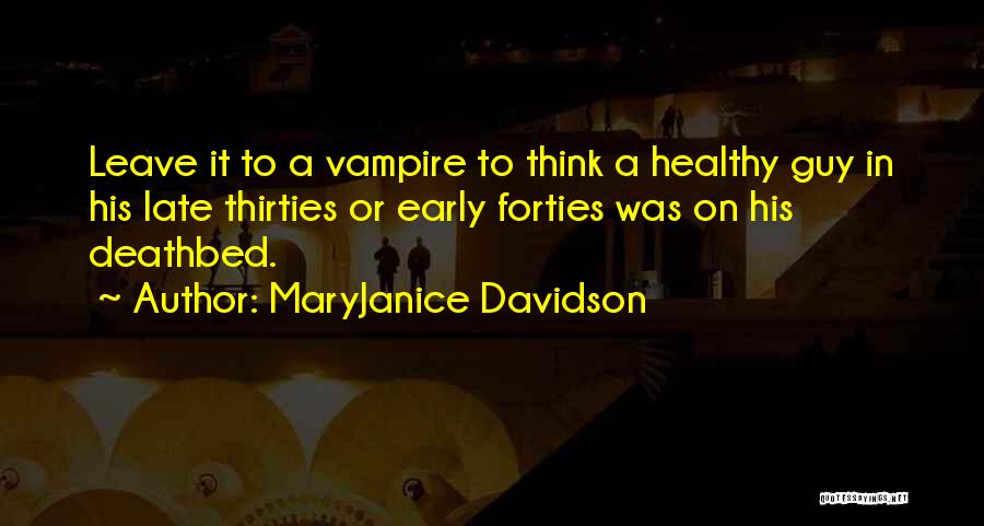 MaryJanice Davidson Quotes: Leave It To A Vampire To Think A Healthy Guy In His Late Thirties Or Early Forties Was On His