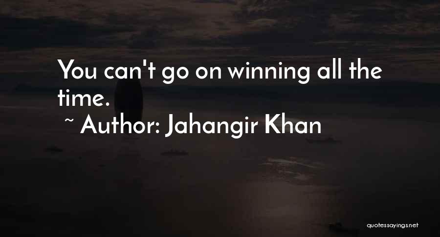 Jahangir Khan Quotes: You Can't Go On Winning All The Time.