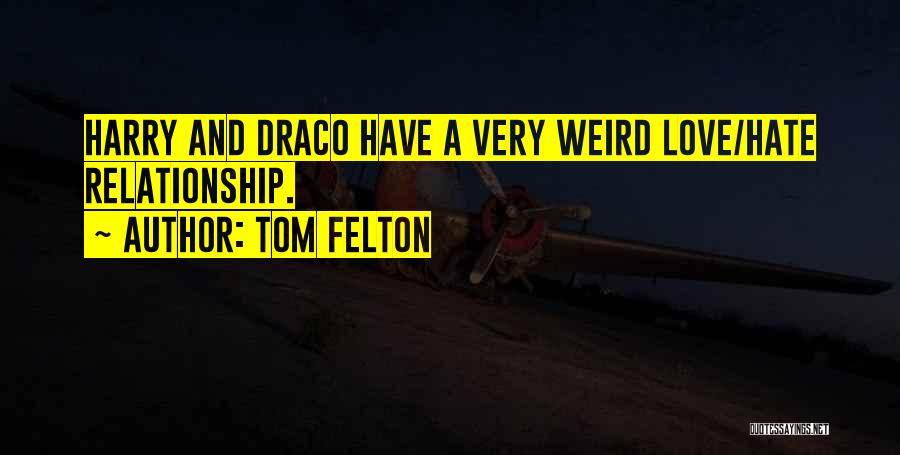 Tom Felton Quotes: Harry And Draco Have A Very Weird Love/hate Relationship.