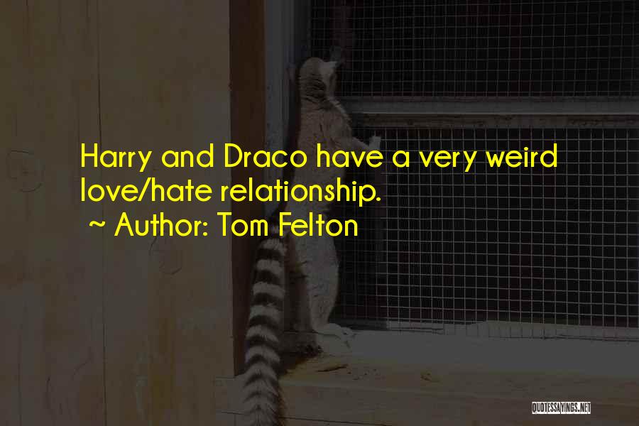 Tom Felton Quotes: Harry And Draco Have A Very Weird Love/hate Relationship.