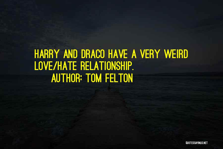 Tom Felton Quotes: Harry And Draco Have A Very Weird Love/hate Relationship.