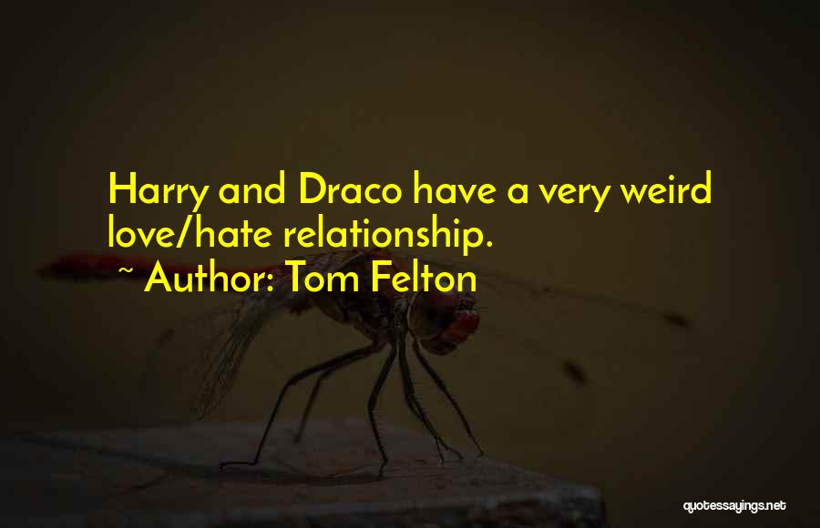 Tom Felton Quotes: Harry And Draco Have A Very Weird Love/hate Relationship.
