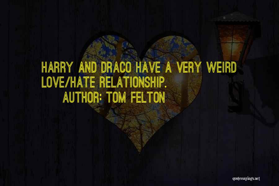 Tom Felton Quotes: Harry And Draco Have A Very Weird Love/hate Relationship.