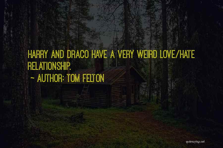 Tom Felton Quotes: Harry And Draco Have A Very Weird Love/hate Relationship.