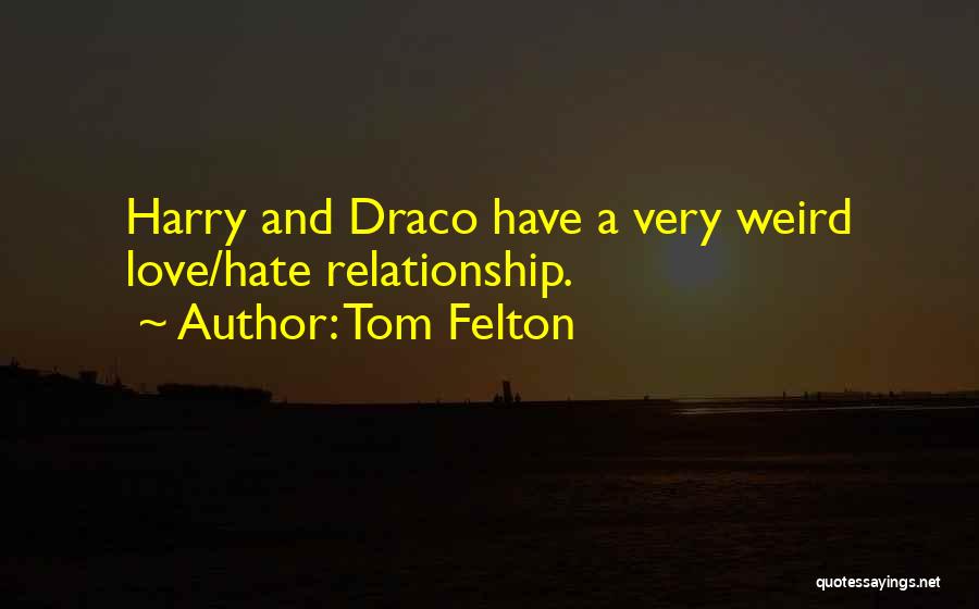 Tom Felton Quotes: Harry And Draco Have A Very Weird Love/hate Relationship.