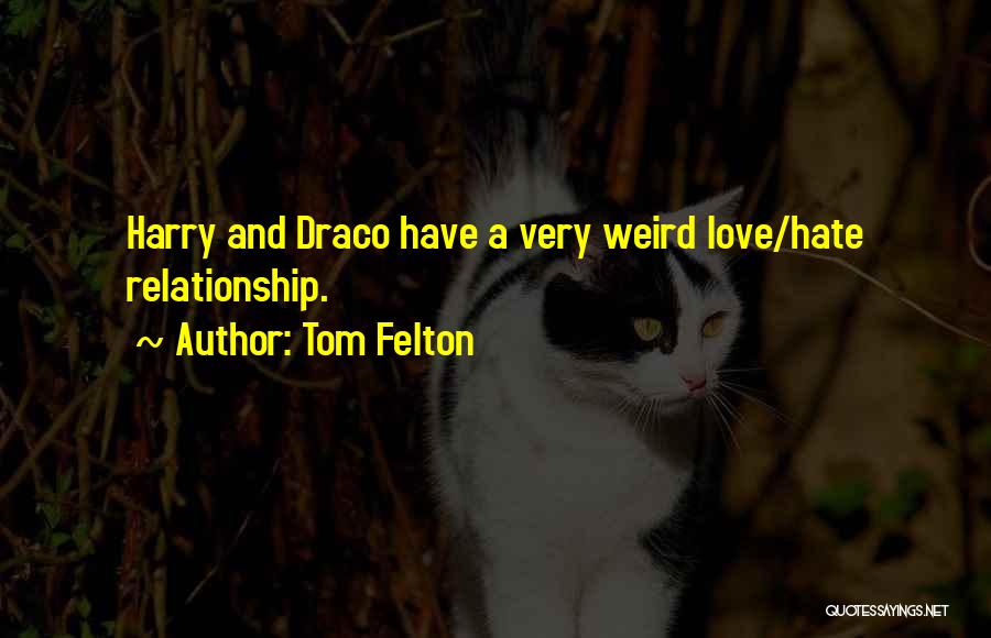 Tom Felton Quotes: Harry And Draco Have A Very Weird Love/hate Relationship.