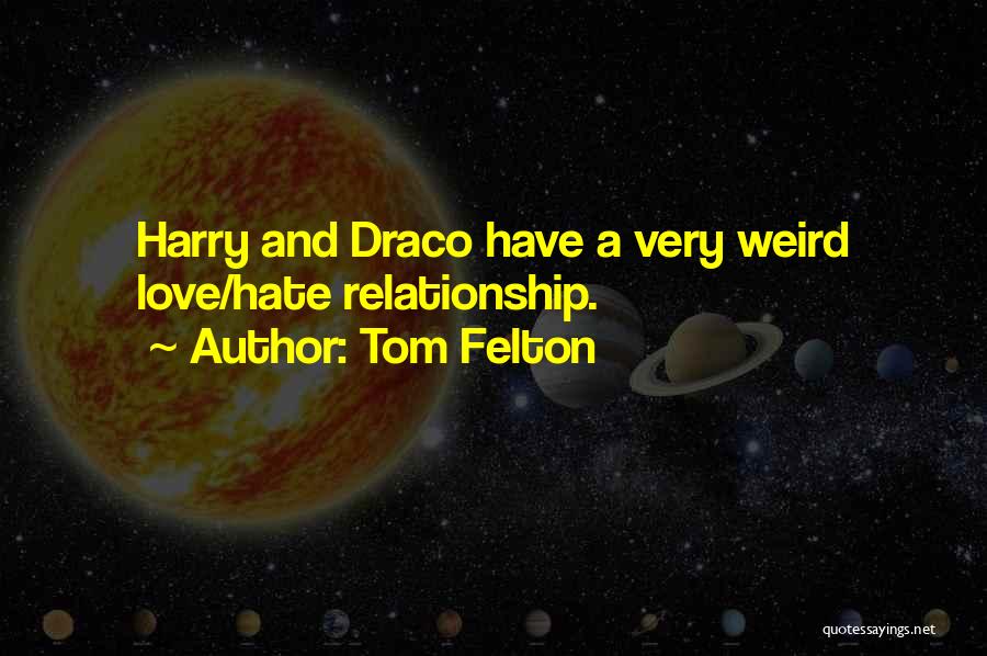 Tom Felton Quotes: Harry And Draco Have A Very Weird Love/hate Relationship.