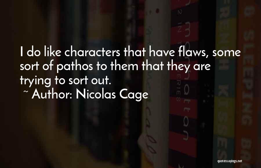 Nicolas Cage Quotes: I Do Like Characters That Have Flaws, Some Sort Of Pathos To Them That They Are Trying To Sort Out.
