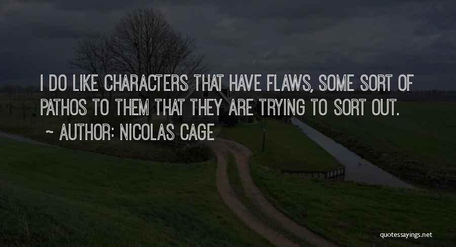 Nicolas Cage Quotes: I Do Like Characters That Have Flaws, Some Sort Of Pathos To Them That They Are Trying To Sort Out.