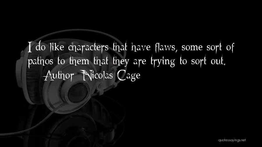 Nicolas Cage Quotes: I Do Like Characters That Have Flaws, Some Sort Of Pathos To Them That They Are Trying To Sort Out.