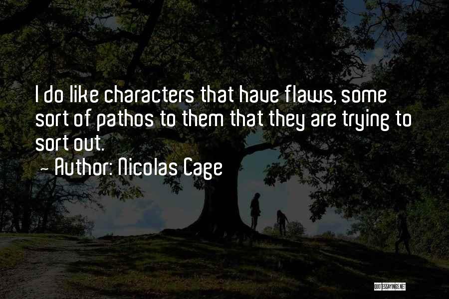 Nicolas Cage Quotes: I Do Like Characters That Have Flaws, Some Sort Of Pathos To Them That They Are Trying To Sort Out.