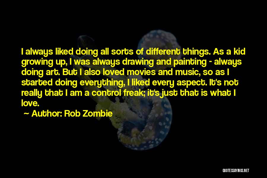 Rob Zombie Quotes: I Always Liked Doing All Sorts Of Different Things. As A Kid Growing Up, I Was Always Drawing And Painting