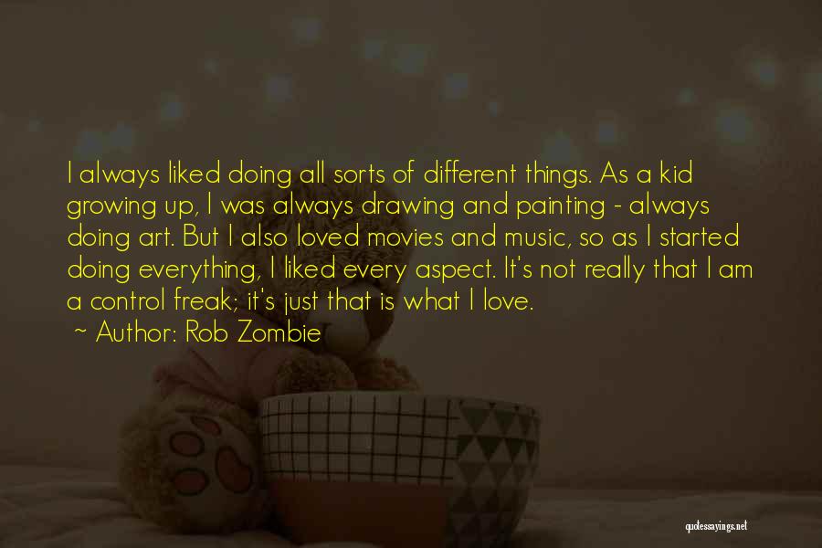 Rob Zombie Quotes: I Always Liked Doing All Sorts Of Different Things. As A Kid Growing Up, I Was Always Drawing And Painting