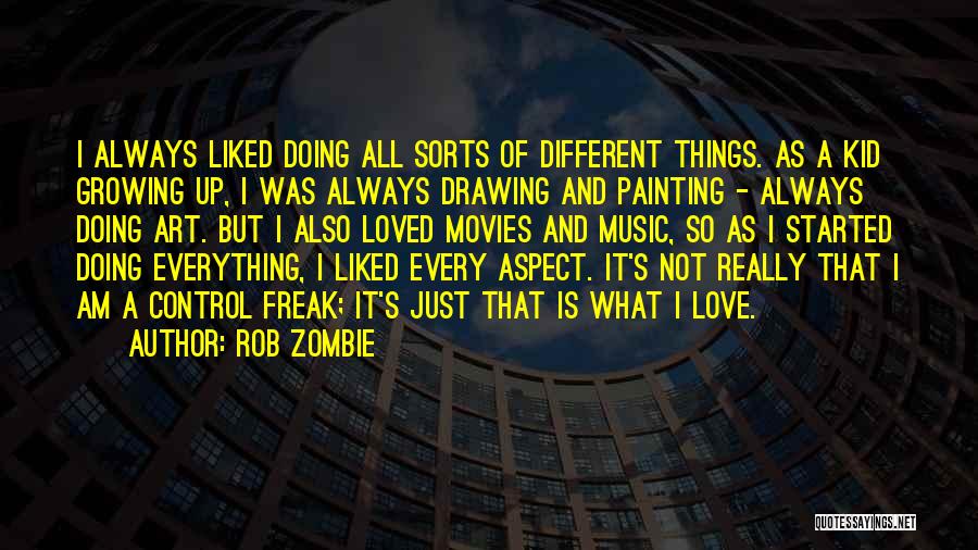 Rob Zombie Quotes: I Always Liked Doing All Sorts Of Different Things. As A Kid Growing Up, I Was Always Drawing And Painting