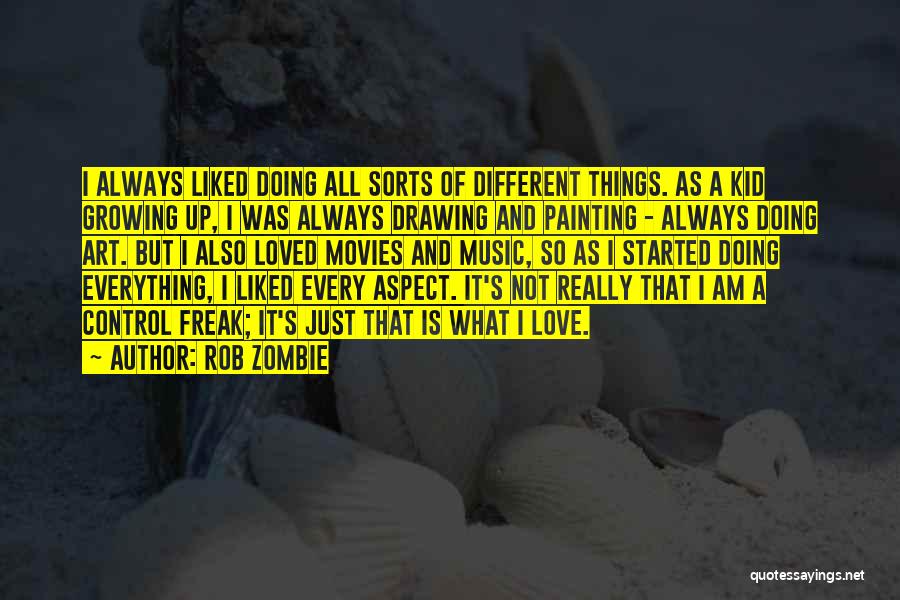 Rob Zombie Quotes: I Always Liked Doing All Sorts Of Different Things. As A Kid Growing Up, I Was Always Drawing And Painting