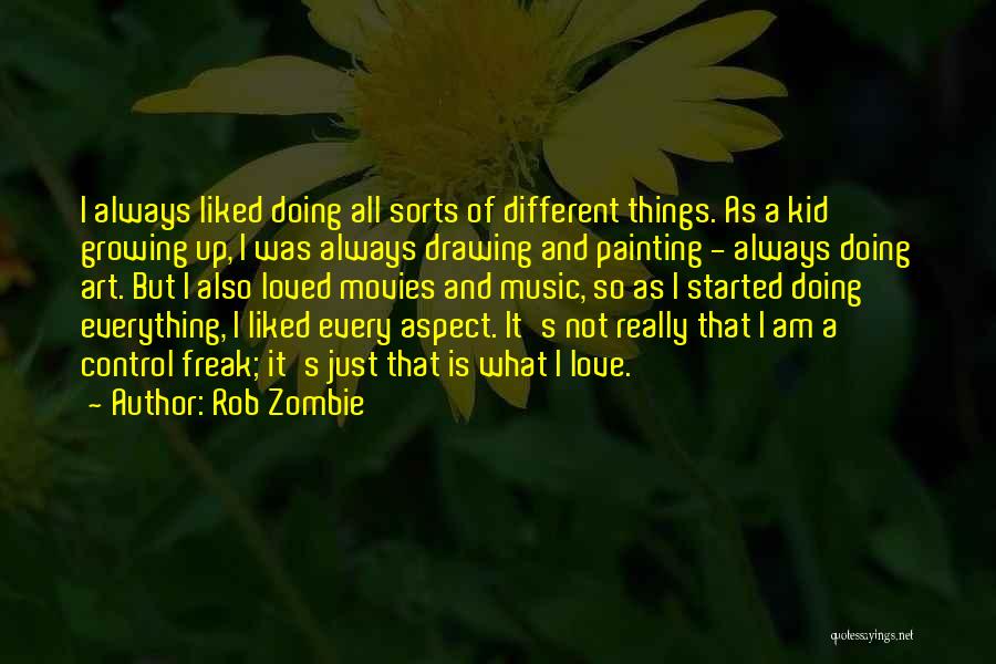 Rob Zombie Quotes: I Always Liked Doing All Sorts Of Different Things. As A Kid Growing Up, I Was Always Drawing And Painting