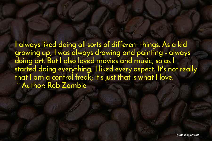 Rob Zombie Quotes: I Always Liked Doing All Sorts Of Different Things. As A Kid Growing Up, I Was Always Drawing And Painting