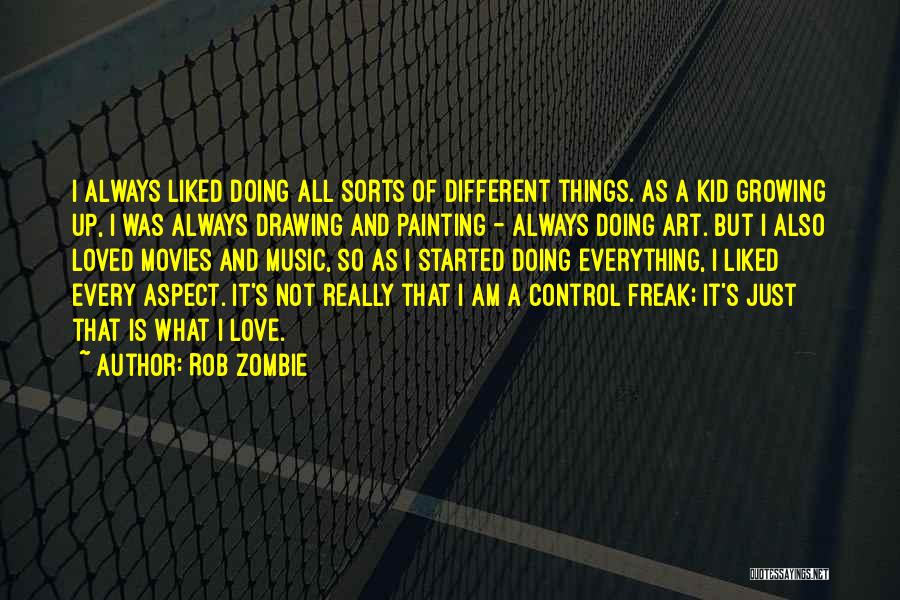 Rob Zombie Quotes: I Always Liked Doing All Sorts Of Different Things. As A Kid Growing Up, I Was Always Drawing And Painting