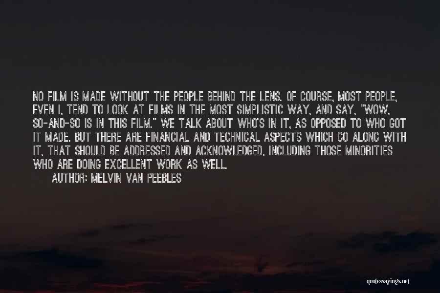 Melvin Van Peebles Quotes: No Film Is Made Without The People Behind The Lens. Of Course, Most People, Even I, Tend To Look At