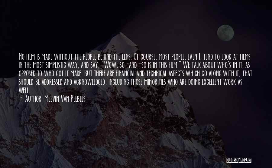 Melvin Van Peebles Quotes: No Film Is Made Without The People Behind The Lens. Of Course, Most People, Even I, Tend To Look At