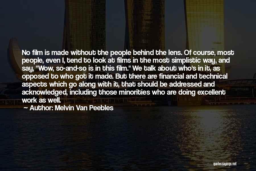 Melvin Van Peebles Quotes: No Film Is Made Without The People Behind The Lens. Of Course, Most People, Even I, Tend To Look At