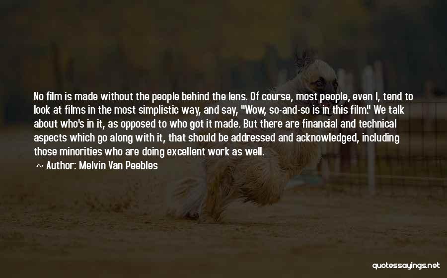 Melvin Van Peebles Quotes: No Film Is Made Without The People Behind The Lens. Of Course, Most People, Even I, Tend To Look At