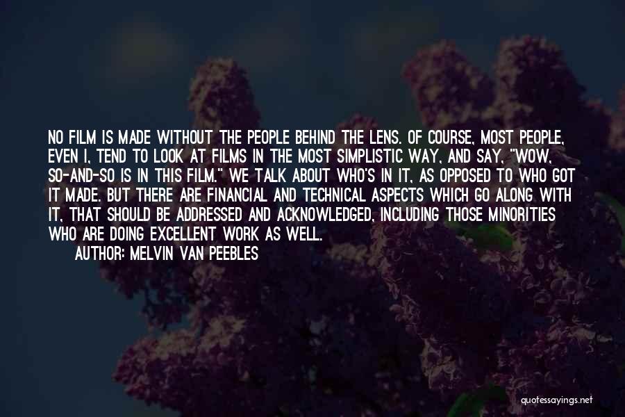 Melvin Van Peebles Quotes: No Film Is Made Without The People Behind The Lens. Of Course, Most People, Even I, Tend To Look At