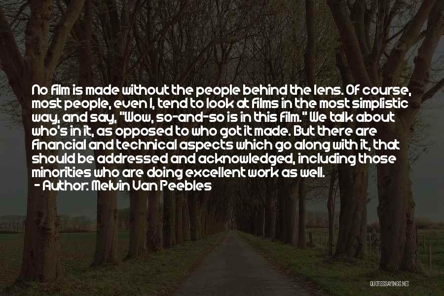 Melvin Van Peebles Quotes: No Film Is Made Without The People Behind The Lens. Of Course, Most People, Even I, Tend To Look At