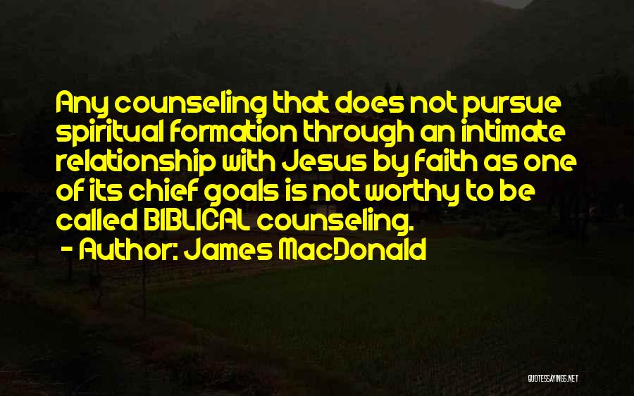 James MacDonald Quotes: Any Counseling That Does Not Pursue Spiritual Formation Through An Intimate Relationship With Jesus By Faith As One Of Its
