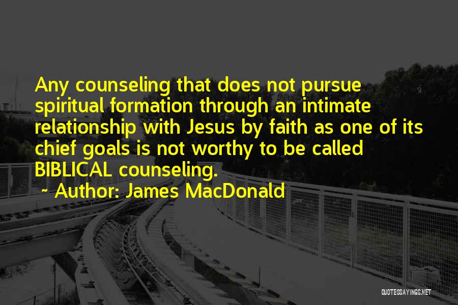 James MacDonald Quotes: Any Counseling That Does Not Pursue Spiritual Formation Through An Intimate Relationship With Jesus By Faith As One Of Its