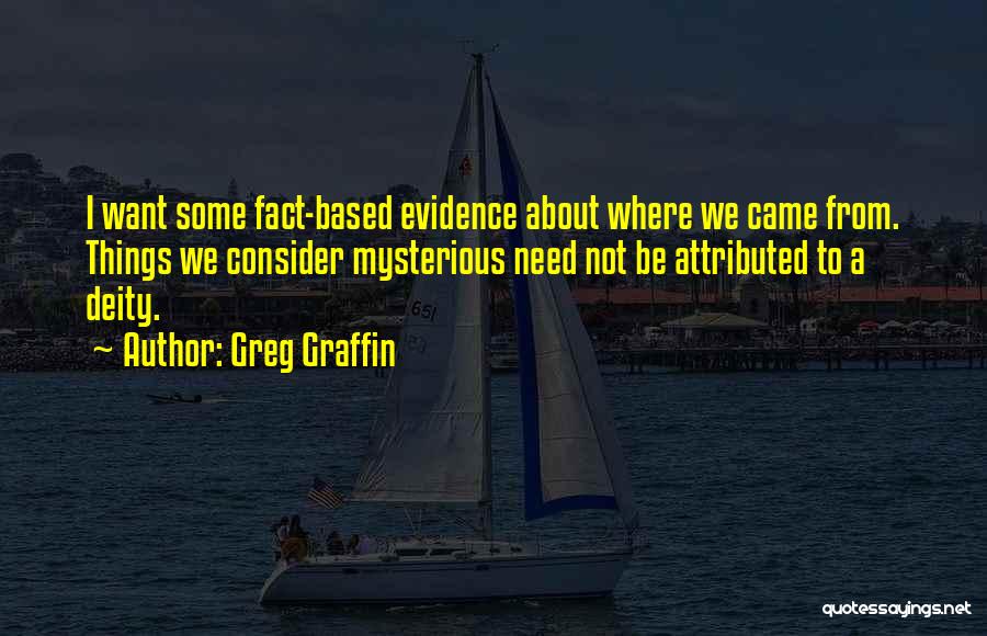 Greg Graffin Quotes: I Want Some Fact-based Evidence About Where We Came From. Things We Consider Mysterious Need Not Be Attributed To A
