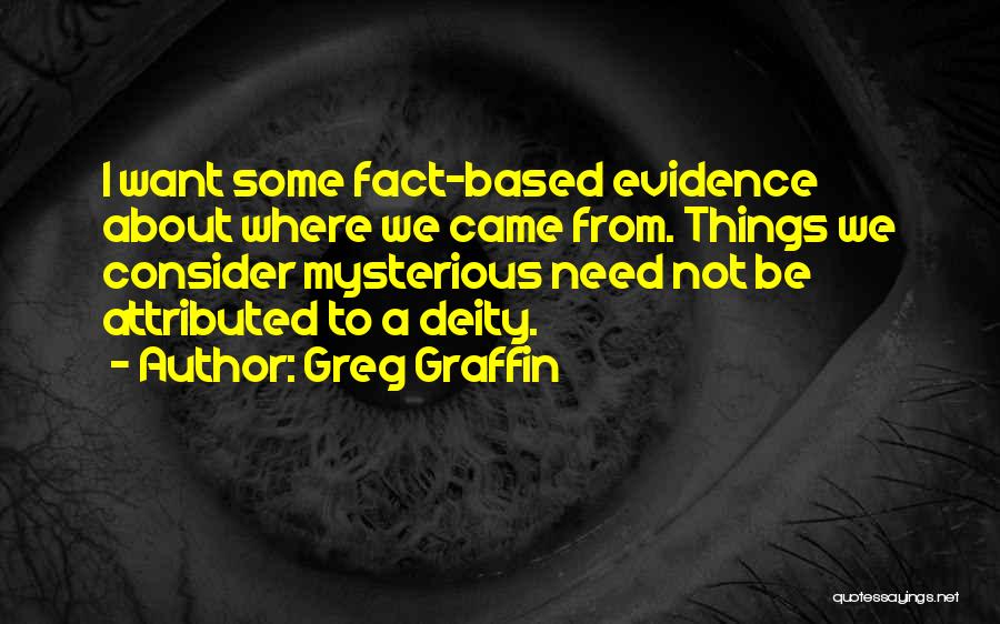 Greg Graffin Quotes: I Want Some Fact-based Evidence About Where We Came From. Things We Consider Mysterious Need Not Be Attributed To A