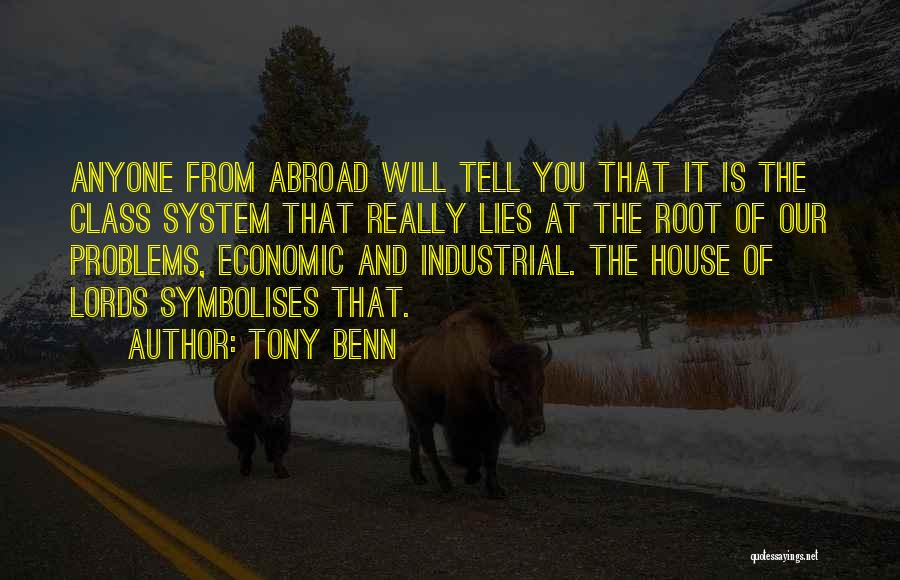 Tony Benn Quotes: Anyone From Abroad Will Tell You That It Is The Class System That Really Lies At The Root Of Our