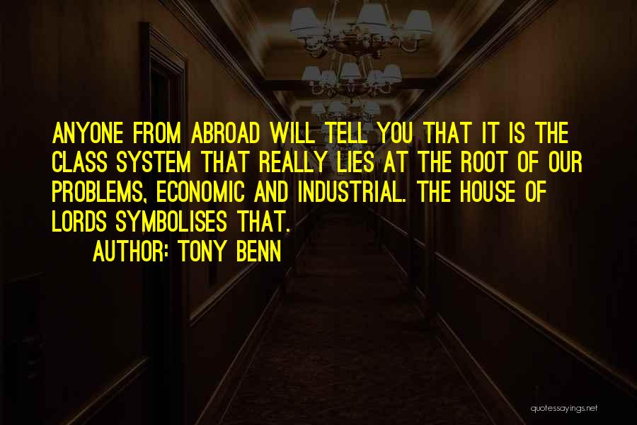 Tony Benn Quotes: Anyone From Abroad Will Tell You That It Is The Class System That Really Lies At The Root Of Our