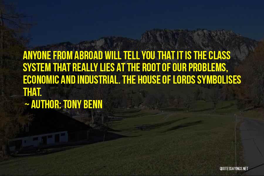Tony Benn Quotes: Anyone From Abroad Will Tell You That It Is The Class System That Really Lies At The Root Of Our