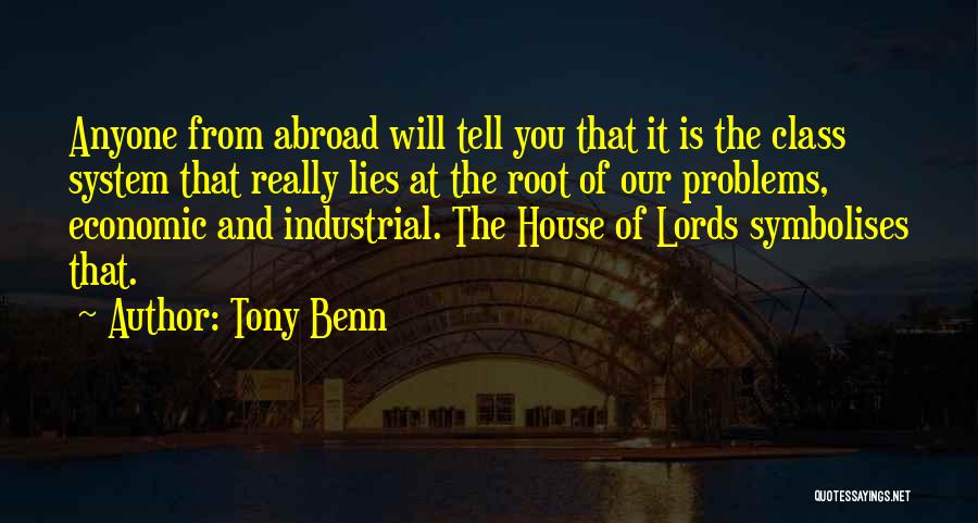 Tony Benn Quotes: Anyone From Abroad Will Tell You That It Is The Class System That Really Lies At The Root Of Our