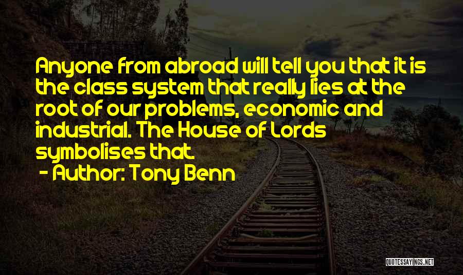 Tony Benn Quotes: Anyone From Abroad Will Tell You That It Is The Class System That Really Lies At The Root Of Our